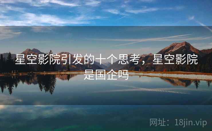 星空影院引发的十个思考，星空影院是国企吗
