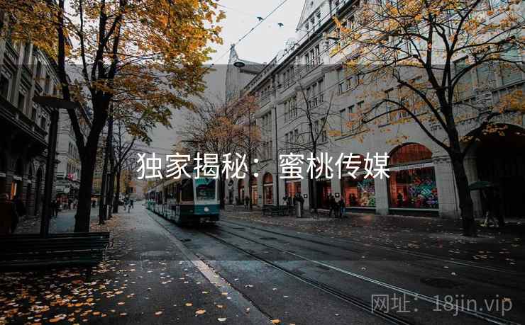 独家揭秘：蜜桃传媒