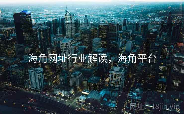 海角网址行业解读，海角平台