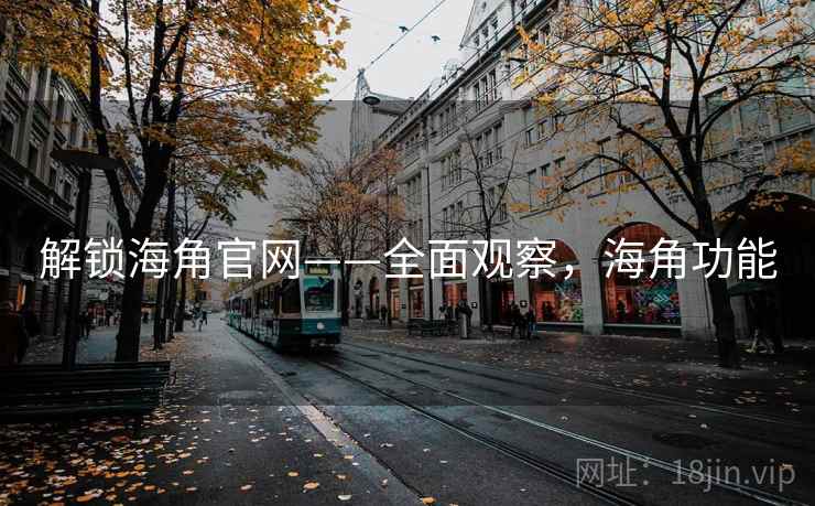 解锁海角官网——全面观察，海角功能