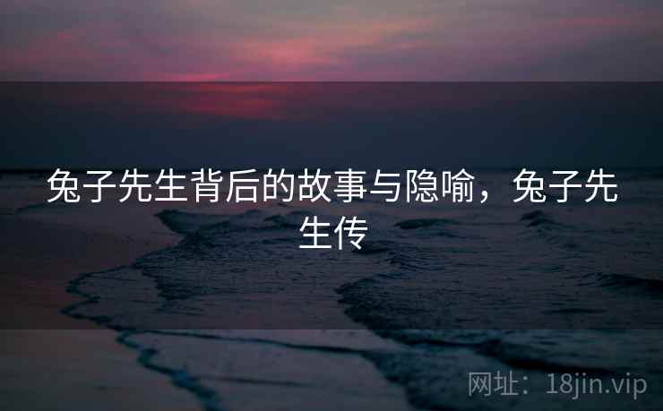 兔子先生背后的故事与隐喻，兔子先生传